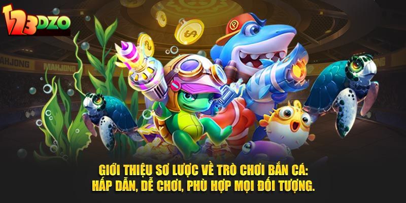 Giới thiệu sơ lược về trò chơi bắn cá: hấp dẫn, dễ chơi, phù hợp mọi đối tượng