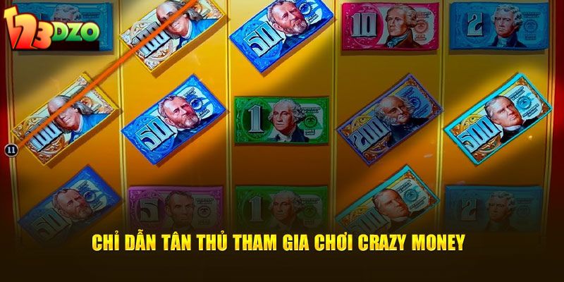 Chỉ dẫn tân thủ tham gia chơi Crazy Money 