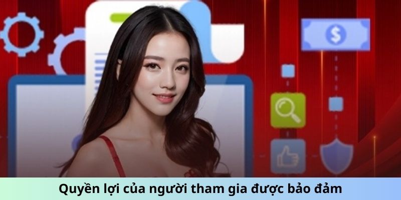 Quyền lợi của người tham gia sẽ được nền tảng bảo đảm