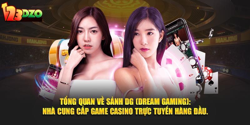 Tổng quan về sảnh DG (Dream Gaming): nhà cung cấp game casino trực tuyến hàng đầu